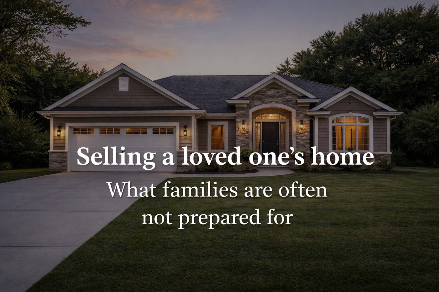 Well-maintained single-story ranch home at sunset with text overlay about selling a loved one’s home and what families are often not prepared for
